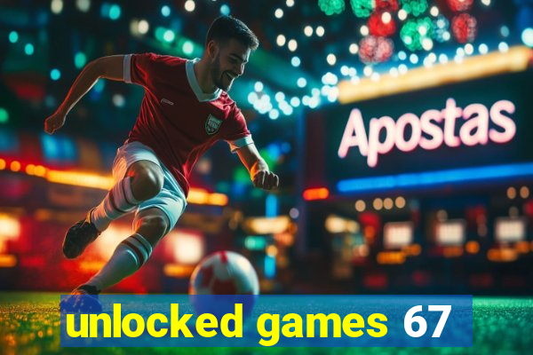 unlocked games 67